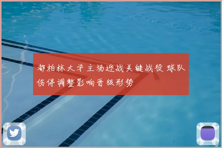 都柏林大学主场迎战关键战役 球队伤停调整影响晋级形势