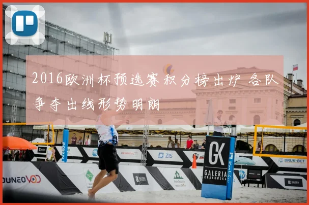 2016欧洲杯预选赛积分榜出炉 各队争夺出线形势明朗