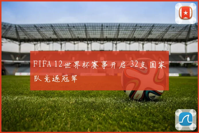 FIFA 12世界杯赛事开启 32支国家队竞逐冠军
