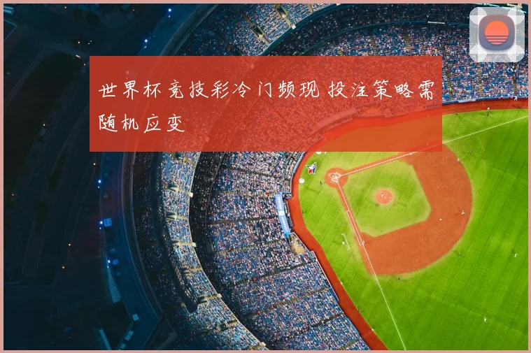 世界杯竞技彩冷门频现 投注策略需随机应变