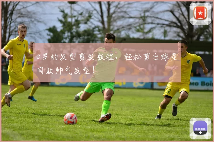 c罗的发型剪发教程，轻松剪出球星同款帅气发型！