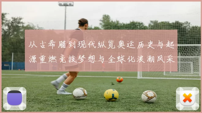 从古希腊到现代纵览奥运历史与起源重燃竞技梦想与全球化浪潮风采