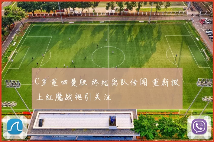 C罗重回曼联 终结离队传闻 重新披上红魔战袍引关注