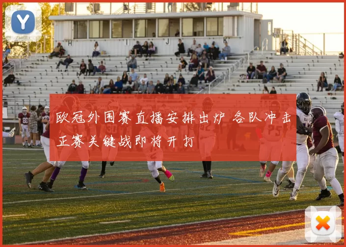 欧冠外围赛直播安排出炉 各队冲击正赛关键战即将开打