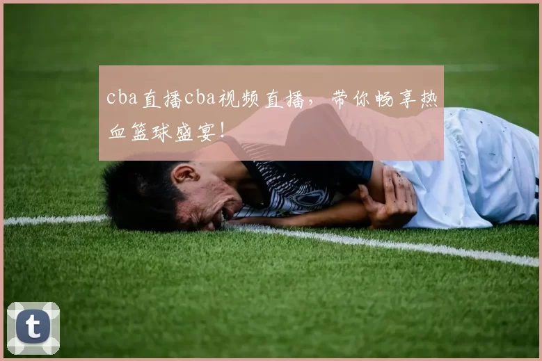 cba直播cba视频直播，带你畅享热血篮球盛宴！